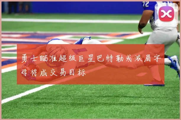 勇士瞄准超级巨星巴特勒或浓眉字母将成交易目标