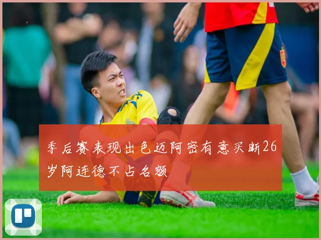 季后赛表现出色迈阿密有意买断26岁阿连德不占名额