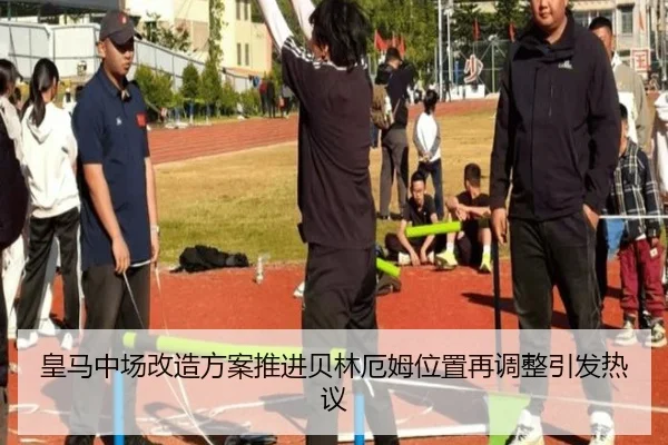 皇马中场改造方案推进贝林厄姆位置再调整引发热议 - BETWAY